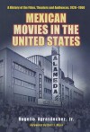 Mexican Movies in the United States: A History of the Films, Theaters and Audiences, 1920-1960 - Rogelio Agrasanchez, Jr.