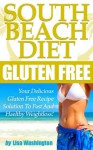 South Beach Diet Gluten Free: Your Delicious Gluten Free Recipe Solution To Fast And Healthy Weight Loss! - Lisa Washington