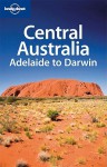 Lonely Planet Central Australia: Adelaide to Darwin - Charles Rawlings-Way, Meg Worby, Lonely Planet