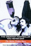 The Greatest Footballer You Never Saw - Paul McGuigan, Paolo Hewitt