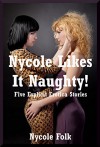 Nycole Likes It Naughty! Five Explicit Erotica Stories - Nycole Folk