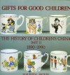 Gifts for Good Children Part Two - The History of: The History of Children's China 1890 - 1990 - Maureen Batkin