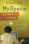 Myspace for Moms and Dads: A Guide to Understanding the Risks and the Rewards - Connie Neal