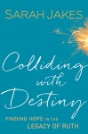 Colliding with Destiny: Finding Hope in the Legacy of Ruth - Sarah Jakes