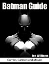 Batman Guide: Comics, Cartoon and Movies - Joe Williams