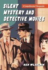 Silent Mystery and Detective Movies: A Comprehensive Filmography - Ken Wlaschin