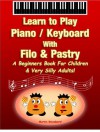 Learn to Play Piano / Keyboard With Filo & Pastry - A Beginners Book For Children & Very Silly Adults! - Martin Woodward