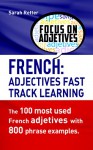 FRENCH: ADJECTIVES FAST TRACK LEARNING: The 100 most used French adjectives with 800 phrase examples. - Sarah Retter, French Learning