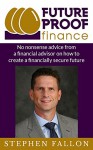 Future Proof Finance: No nonsense advice from a financial advisor on how to create a financially secure future - Stephen Fallon