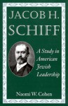 Jacob H. Schiff: A Study in American Jewish Leadership - Naomi Wiener Cohen