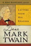 Dear Mark Twain: Letters from His Readers (Jumping Frogs: Undiscovered, Rediscovered, and Celebrated Writings of Mark Twain) - Mark Twain, R. Kent Rasmussen