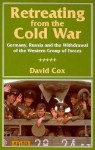 Retreating from the Cold War: Germany, Russia, and the Withdrawal of the Western Group of Forces - David A. Cox