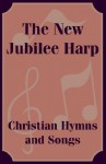 The New Jubilee Harp Christian Hymns and Songs - Songbook