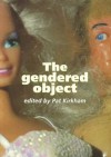 The Gendered Object - Pat Kirkham