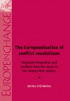 The Europeanisation of Conflict Resolutions: Regional Integration and Conflicts from the 1950s to the 21st Century - Boyka Stefanova