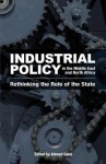 Industrial Policy in the Middle East and North Africa: Rethinking the Role of the State - Ahmed Galal