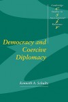 Democracy and Coercive Diplomacy - Kenneth A. Schultz