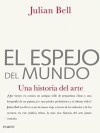 El espejo del mundo: Una historia del arte - Julian Bell, Mónica Rubio Fernández