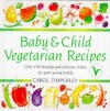 Baby And Child Vegetarian Recipes: Over 150 Healthy and Delicious Dishes for Your Young Family - Carol Timperley