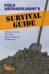 Field Archaeologist�s Survival Guide: Getting a Job and Working in Cultural Resource Management - Chris Webster