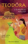 Teodora e o Relógio Mágico (Teodora, #8) - Luísa Fortes da Cunha