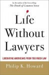 Life Without Lawyers: Liberating Americans from Too Much Law - Philip K. Howard