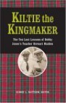 Kiltie The Kingmaker: The Ten Lessons of Bobby Jones's Teacher Stewart Maiden - Sidney L. Matthew