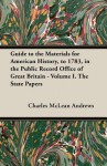 Guide to the Materials for American History, to 1783, in the Public Record Office of Great Britain - Volume I. the State Papers - Charles McLean Andrews