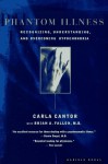 Phantom Illness: Shattering the Myth of Hypochondria - Carla Cantor, Brian A. Fallon