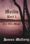 Merlin: Part 1 - The Old Magic - James Mallory