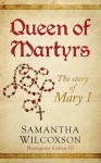 Queen of Martyrs: The Story of Mary I (Plantagenet Embers Book 3) - Samantha Wilcoxson