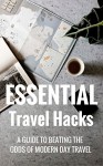 Essential Travel Hacks: A guide to beating the odds of modern day travel - Paul Oswell