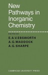 New Pathways in Inorganic Chemistry - E.A.V. Ebsworth, A.G. Maddock, Alan G. Sharpe