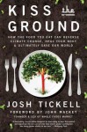 Kiss the Ground: How the Food You Eat Can Reverse Climate Change, Heal Your Body & Ultimately Save Our World - Josh Tickell, John Mackey