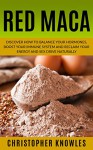 Red Maca: Discover how to balance your hormones, boost your immune system and reclaim your energy and sex drive naturally. (Natural Wellness Book 4) - Christopher Knowles, Earthly Mist