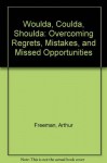 Woulda/Coulda/Shoulda: Overcoming Regrets, Mistakes, and Missed Opportunities - Arthur Freeman