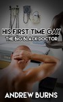 His First Time Gay - The Big Black Doctor: (First Time Gay, Medical, Doctor, Patient, Menage, Interracial, BBC) - Andrew Burns