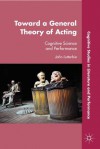 Toward a General Theory of Acting: Cognitive Science and Performance (Cognitive Studies in Literature and Performance) - John Lutterbie