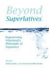 Beyond Superlatives: Regenerating Whitehead's Philosophy of Experience - Roland Faber, J R Hustwit, Hollis Phelps