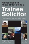 All You Need To Know About Being A Trainee Solicitor: What They Don't Teach You At Law School - Elizabeth Cruickshank, Penny Cooper