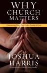 Why Church Matters: Discovering Your Place in the Family of God - Joshua Harris