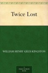 Twice Lost - William Henry Giles Kingston, C.J. Stanilard