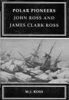 Polar Pioneers: John Ross and James Clark Ross - Eric Ross, Eric Ross, Helen Ross, Christine Ross, Trevor Ross