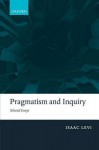 Pragmatism and Inquiry: Selected Essays - Isaac Levi