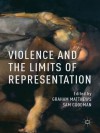 Violence and the Limits of Representation - Graham Matthews, Sam Goodman