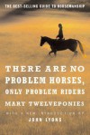 There are No Problem Horses, Only Problem Riders - Mary Twelveponies