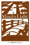 Mind the Light: Learning to See with Spiritual Eyes - Brent Bill