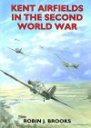 Kent Airfields in the Second World War - Robin J. Brooks