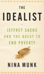 The Idealist: Jeffrey Sachs and the Quest to End Poverty - Nina Munk