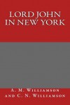 Lord John in New York - A M Williamson and C N Williamson